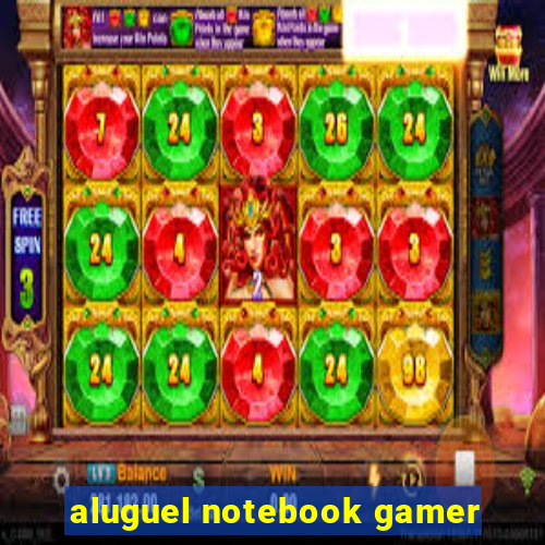 aluguel notebook gamer